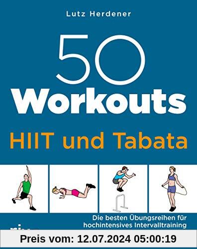 50 Workouts – HIIT und Tabata: Die besten Übungsreihen für hochintensives Intervalltraining